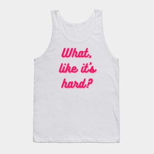 What, like it's hard? Tank Top